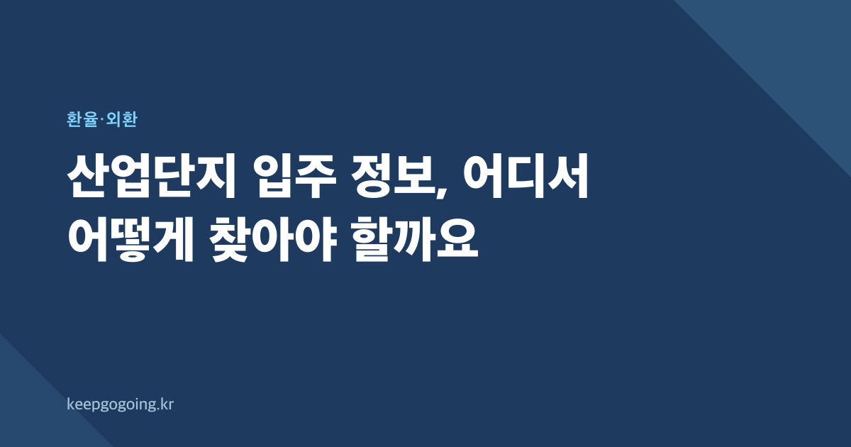 산업단지 입주 정보, 어디서 어떻게 찾아야 할까요
