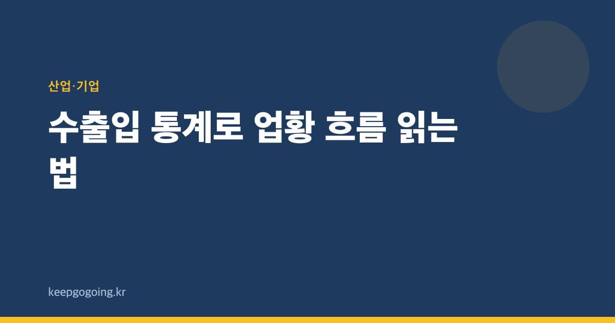 수출입 통계로 업황 흐름 읽는 법