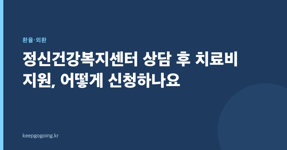 정신건강복지센터 상담 후 치료비 지원, 어떻게 신청하나요